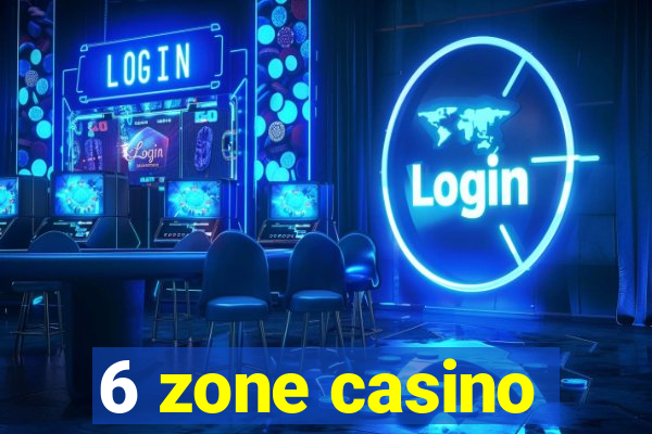 6 zone casino